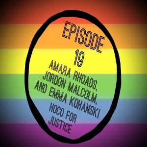 Episode 19: Amara Rhoads, Jordon Malcolm, and Emma Kohanski of HoCo for Justice