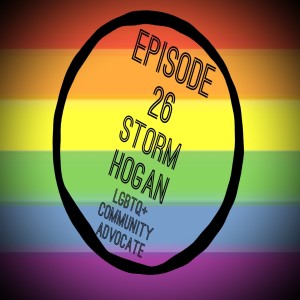 Episode 26: Storm Hogan, LGBTQ+ Community Advocate