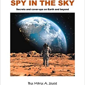 SPY IN THE SKY - Secrets and cover-ups on Earth and beyond With Mary Joyce