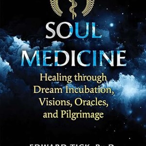 Soul Medicine: Healing through Dream Incubation, Visions, Oracles, and Pilgrimage