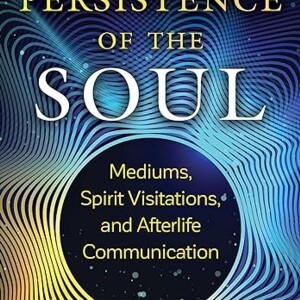 The Persistence of the Soul: Mediums, Spirit Visitations, and Afterlife Communicn