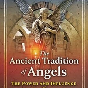 The Ancient Tradition of Angels: The Power and Influence of Sacred Messengers