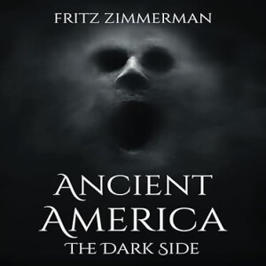 Ancient America the Dark Side with Fritz Zimmerman