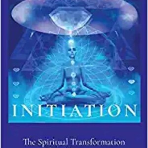 Initiation: The Spiritual Transformation of the Experiencer A Guide for Contact