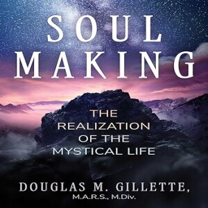 Soul Making The Realization of the Mystical Life by Douglas M Gillette