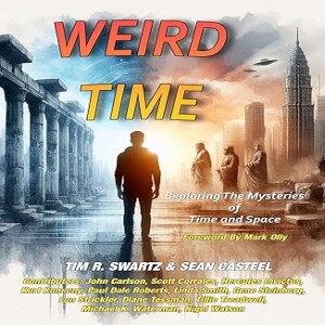 Weird Time: Exploring the Mysteries of Time and Space with Tim Swartz