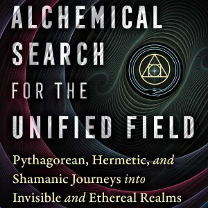 The Alchemical Search for the Unified Field: Pythagorean, Hermetic, and Shamanic