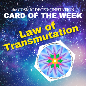 Card of the Week: Cosmic Laws - Law of Transmutation