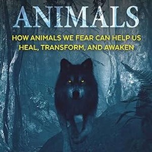 Shadow Animals: How Animals We Fear Can Help Us Heal, Transform, and Awaken