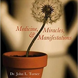 Medicine & Miracles: A Doctor’s Journey w/John Turner-Host Dr. Bob Hieronimus