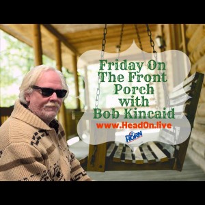 Friday-on-the-Frontovid Porch Friday, Head-ON With Bob Kincaid, 3 July 2020