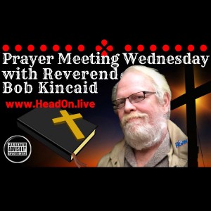 Prayerona Meetin’ Wednesday, Head-ON With Bob Kincaid, 30 December 2020