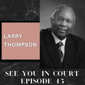 Larry D. Thompson- Quiet Counsel: Looking Back On A Life | See You In Court Podcast