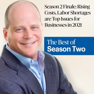 Season 2 Finale: Rising Costs, Labor Shortages are Top Issues for Businesses in 2021