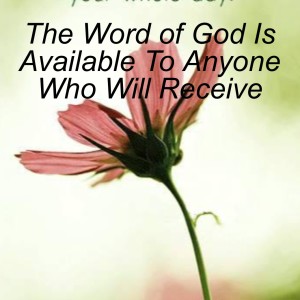 The Word of God Is Available To Anyone Who Will Receive