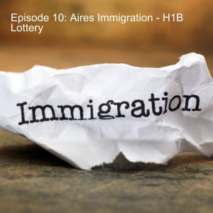 Episode 10: Aires Immigration - H1B Lottery
