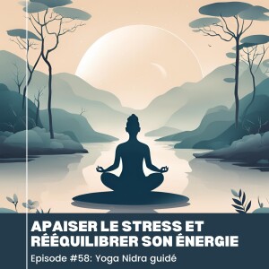 Episode 58 : Apaiser le Stress et Rééquilibrer Son Énergie avec ce Yoga Nidra Guidé