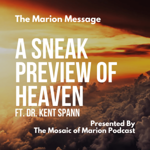 The Marion Message: A Sneak Preview of Heaven ft. Dr. Kent Spann