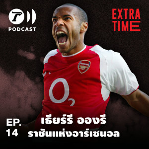 Extra Time Podcast EP.14 - เธียร์รี อองรี ราชันแห่งอาร์เซนอล