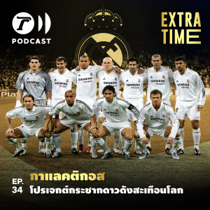 Extra Time Podcast EP.34 - กาแลคติกอส โปรเจกต์กระชากดาวดังสะเทือนโลก