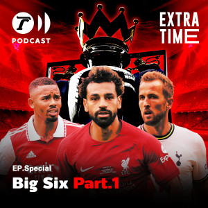 Extra Time Podcast Special Episode -  Big Six Part.1
