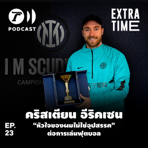 Extra Time EP.23 - คริสเตียน อีริคเซน “หัวใจของผมไม่ใช่อุปสรรค” ต่อการเล่นฟุตบอล