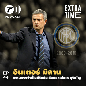 Extra Time Podcast EP.44 - อินเตอร์ มิลาน ความทรงจำที่ไม่มีวันลืมเลือนของโชเซ มูรินโญ