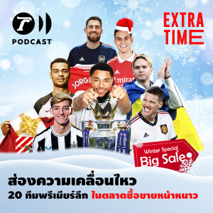 Extra Time Podcast - ส่องความเคลื่อนไหว 20 ทีมพรีเมียร์ลีก ในตลาดซื้อขายหน้าหนาว