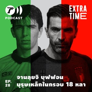 Extra Time Podcast EP.28 - จานลุยจิ บุฟฟอน บุรุษเหล็กในกรอบ 18 หลา