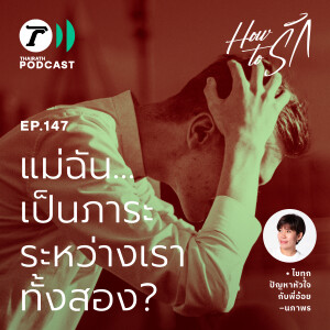 แม่ฉัน…เป็นภาระ ระหว่างเราทั้งสอง? I How to รัก EP.147 I  Thairath Podcast