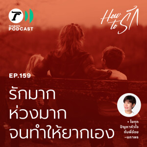 รักมาก ห่วงมาก จนทำให้ยากเอง I How to รัก EP.159 I Thairath Podcast