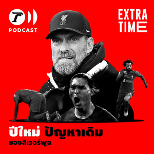 Extra Time Podcast Special 4 - ปีใหม่ ปัญหาเดิม ของลิเวอร์พูล