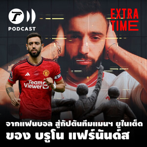 Extra Time Podcast - จากแฟนบอล สู่กัปตันทีมแมนฯ ยูไนเต็ด ของบรูโน แฟร์นันด์ส