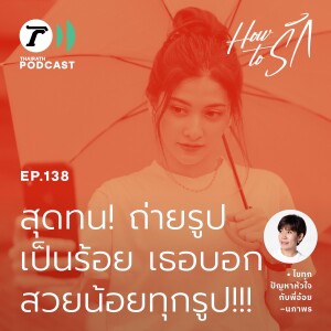 ”ถ่ายรูปฉันให้สวยยังทำไม่ได้ เธอจะไปทำอะไรกิน!” I How to รัก EP.138 I Thairath Podcast