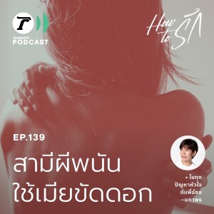 สาวสุดทน! สามีผีพนัน ใช้เมียขัดดอก I How to รัก EP.139 I Thairath Podcast