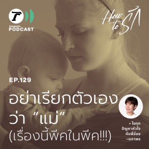 อย่าเรียกตัวเองว่า “แม่” (พีคในพีค!)  I How to รัก EP.129 I Thairath Podcast