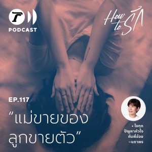 หัวใจแทบสลาย “แม่ขายของ” แต่ “ลูกขายตัว” I How to รัก EP.117 I Thairath Podcast