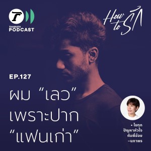 ผม “เลว” เพราะปาก “แฟนเก่า”   I How to รัก EP.127 I Thairath Podcast