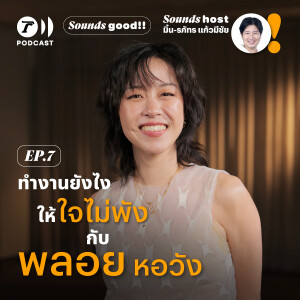 ทำงานยังไง ให้ใจไม่พัง กับ ‘พลอย หอวัง’ l SoundsGood SS.2 EP.7 l ThairathPodcast