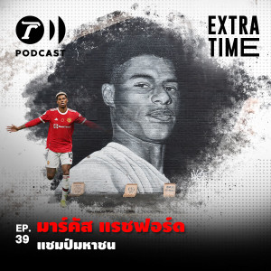 Extra Time Podcast EP.39 - มาร์คัส แรชฟอร์ด แชมป์มหาชน