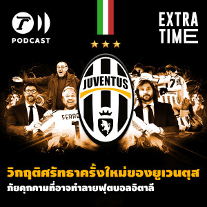 Extra Time Podcast - วิกฤติศรัทธาครั้งใหม่ของยูเวนตุส ภัยคุกคามที่อาจทำลายฟุตบอลอิตาลี