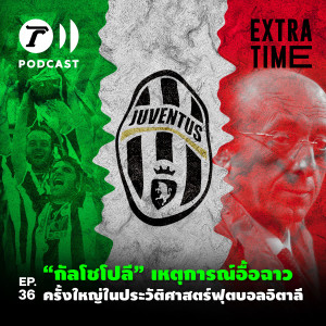 Extra Time Podcast EP.36 - “กัลโชโปลี” เหตุการณ์อื้อฉาวครั้งใหญ่ในประวัติศาสตร์ฟุตบอลอิตาลี