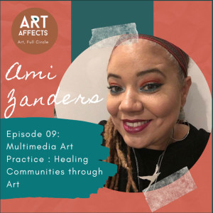 Episode 09: Multimedia Art Practice : Healing Communities through Art with Ami Zanders