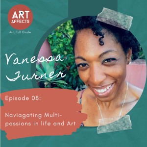 Episode 08: Navigating Multi-passions in Life and Art with Vanessa Turner