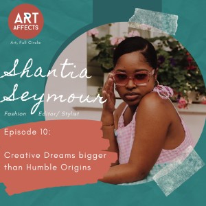 Episode 10: Creative Dreams bigger than Humble Origins with Shantia Seymour