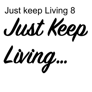 Just keep Living 8