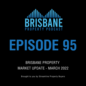 EP 95 - Brisbane Property Market Update - March 2022