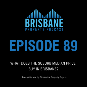 EP 89 - What does the suburb median price buy in Brisbane?
