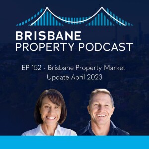EP 152 - Brisbane Property Market Update April 2023