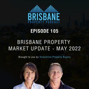 EP 105 - Brisbane Property Market Update - May 2022